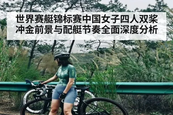 世界赛艇锦标赛中国女子四人双桨冲金前景与配艇节奏全面深度分析 | kaiyun
